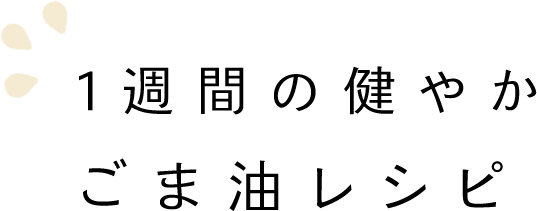 1週間の健やかごま油レシピ